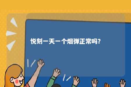 悦刻一天一个烟弹正常吗
？ 